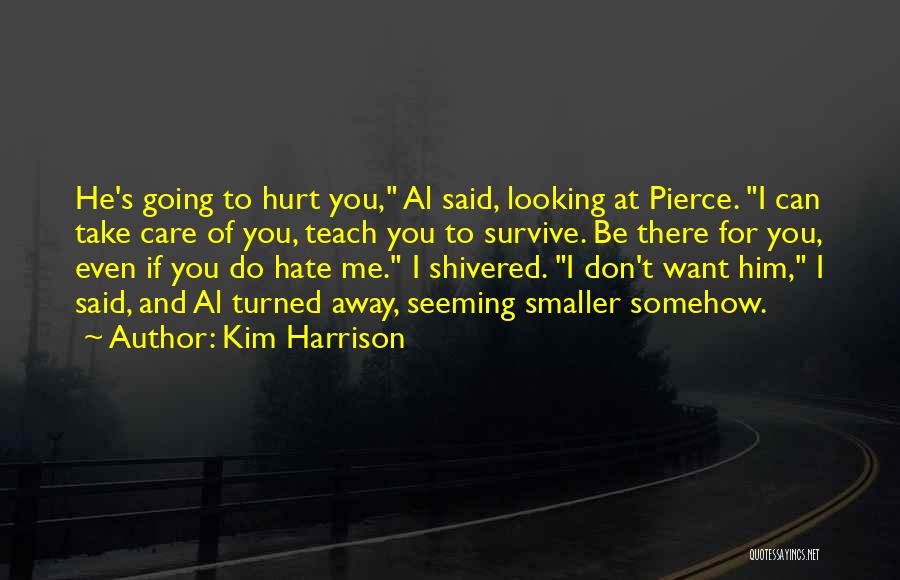 Kim Harrison Quotes: He's Going To Hurt You, Al Said, Looking At Pierce. I Can Take Care Of You, Teach You To Survive.