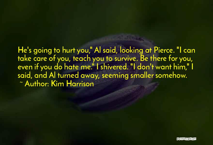 Kim Harrison Quotes: He's Going To Hurt You, Al Said, Looking At Pierce. I Can Take Care Of You, Teach You To Survive.