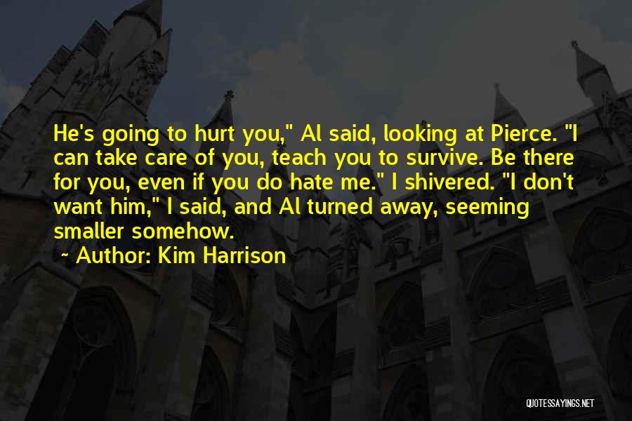 Kim Harrison Quotes: He's Going To Hurt You, Al Said, Looking At Pierce. I Can Take Care Of You, Teach You To Survive.