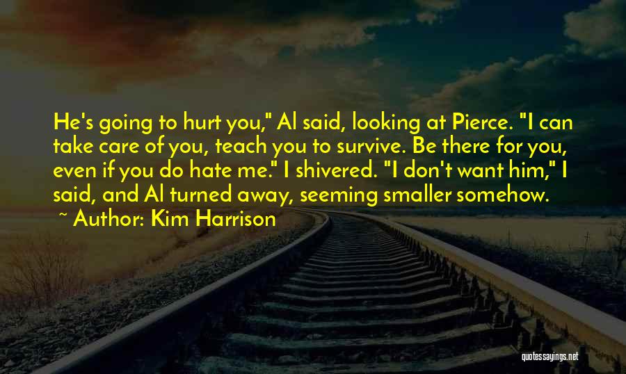 Kim Harrison Quotes: He's Going To Hurt You, Al Said, Looking At Pierce. I Can Take Care Of You, Teach You To Survive.