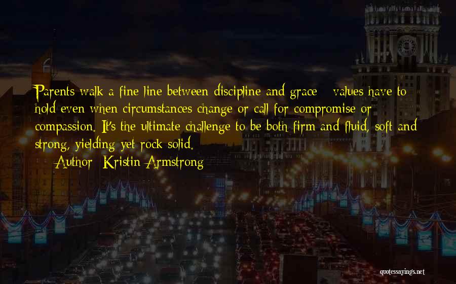 Kristin Armstrong Quotes: Parents Walk A Fine Line Between Discipline And Grace - Values Have To Hold Even When Circumstances Change Or Call