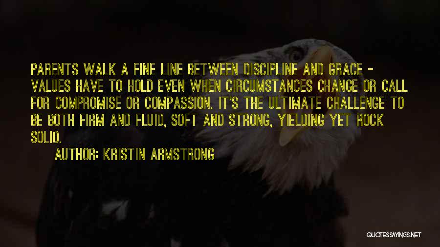 Kristin Armstrong Quotes: Parents Walk A Fine Line Between Discipline And Grace - Values Have To Hold Even When Circumstances Change Or Call