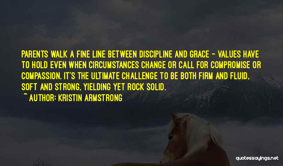 Kristin Armstrong Quotes: Parents Walk A Fine Line Between Discipline And Grace - Values Have To Hold Even When Circumstances Change Or Call