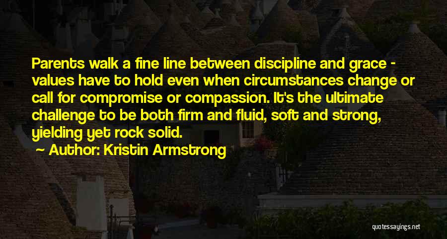 Kristin Armstrong Quotes: Parents Walk A Fine Line Between Discipline And Grace - Values Have To Hold Even When Circumstances Change Or Call