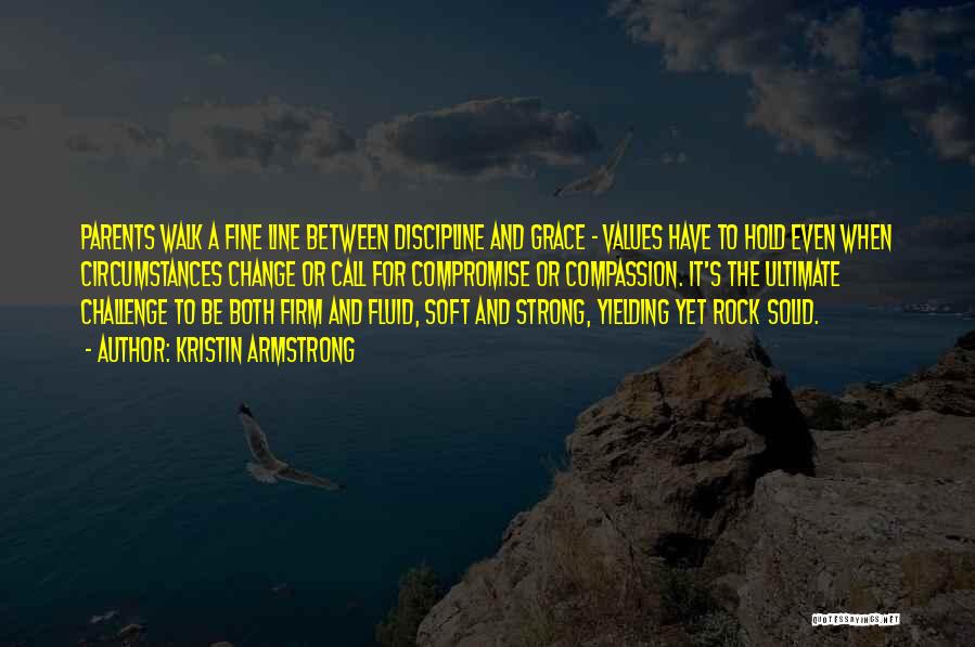 Kristin Armstrong Quotes: Parents Walk A Fine Line Between Discipline And Grace - Values Have To Hold Even When Circumstances Change Or Call