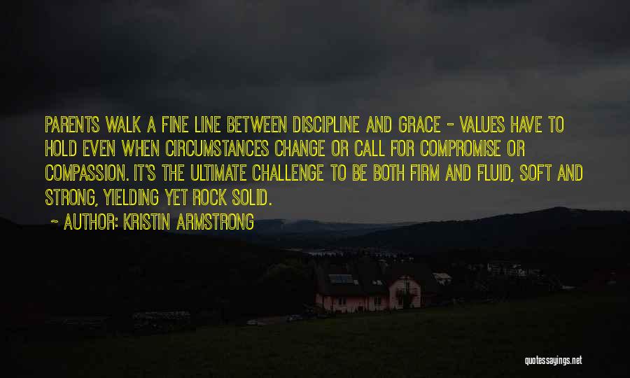 Kristin Armstrong Quotes: Parents Walk A Fine Line Between Discipline And Grace - Values Have To Hold Even When Circumstances Change Or Call