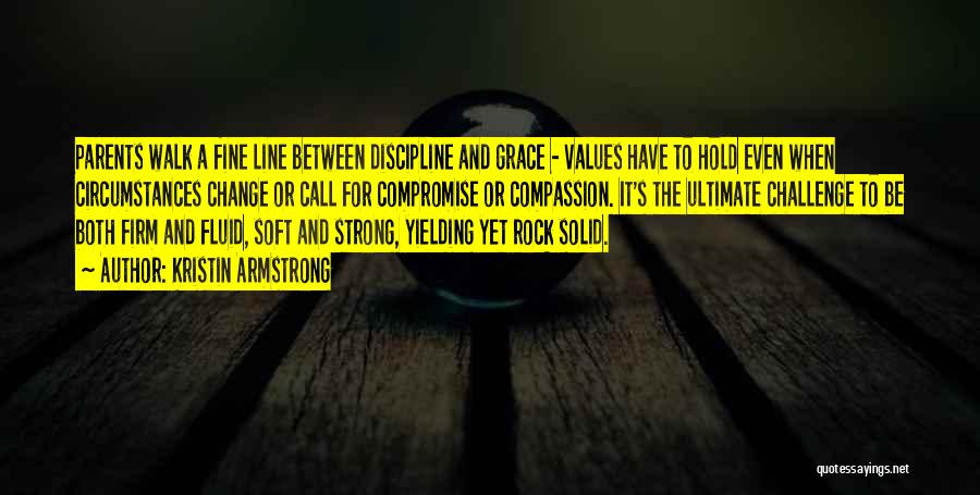 Kristin Armstrong Quotes: Parents Walk A Fine Line Between Discipline And Grace - Values Have To Hold Even When Circumstances Change Or Call