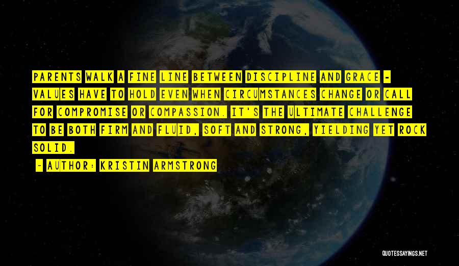 Kristin Armstrong Quotes: Parents Walk A Fine Line Between Discipline And Grace - Values Have To Hold Even When Circumstances Change Or Call