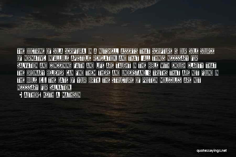 Keith A. Mathison Quotes: The Doctrine Of Sola Scriptura, In A Nutshell, Asserts That Scripture Is Our Sole Source Of Normative, Infallible Apostolic Revelation,
