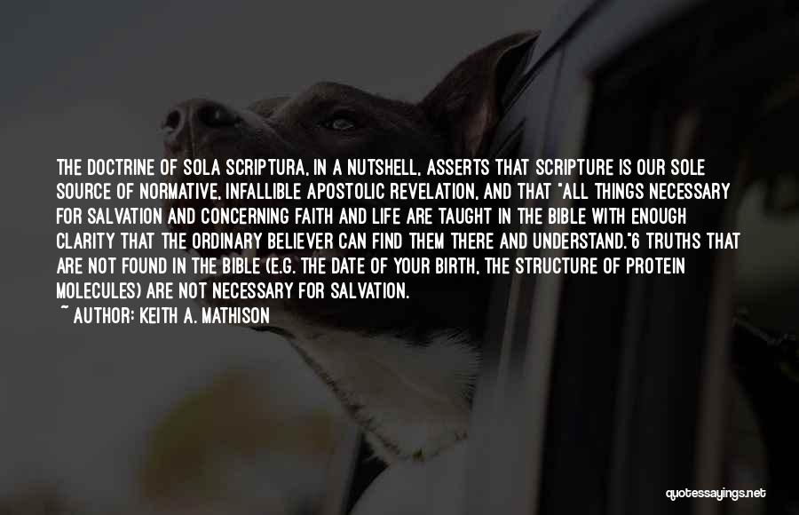 Keith A. Mathison Quotes: The Doctrine Of Sola Scriptura, In A Nutshell, Asserts That Scripture Is Our Sole Source Of Normative, Infallible Apostolic Revelation,