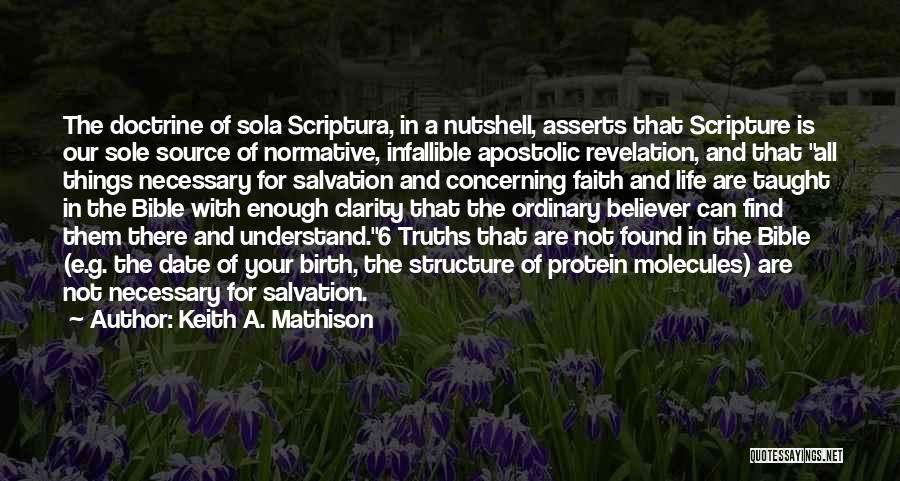 Keith A. Mathison Quotes: The Doctrine Of Sola Scriptura, In A Nutshell, Asserts That Scripture Is Our Sole Source Of Normative, Infallible Apostolic Revelation,