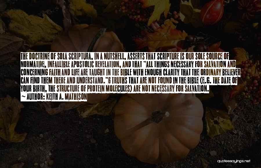 Keith A. Mathison Quotes: The Doctrine Of Sola Scriptura, In A Nutshell, Asserts That Scripture Is Our Sole Source Of Normative, Infallible Apostolic Revelation,