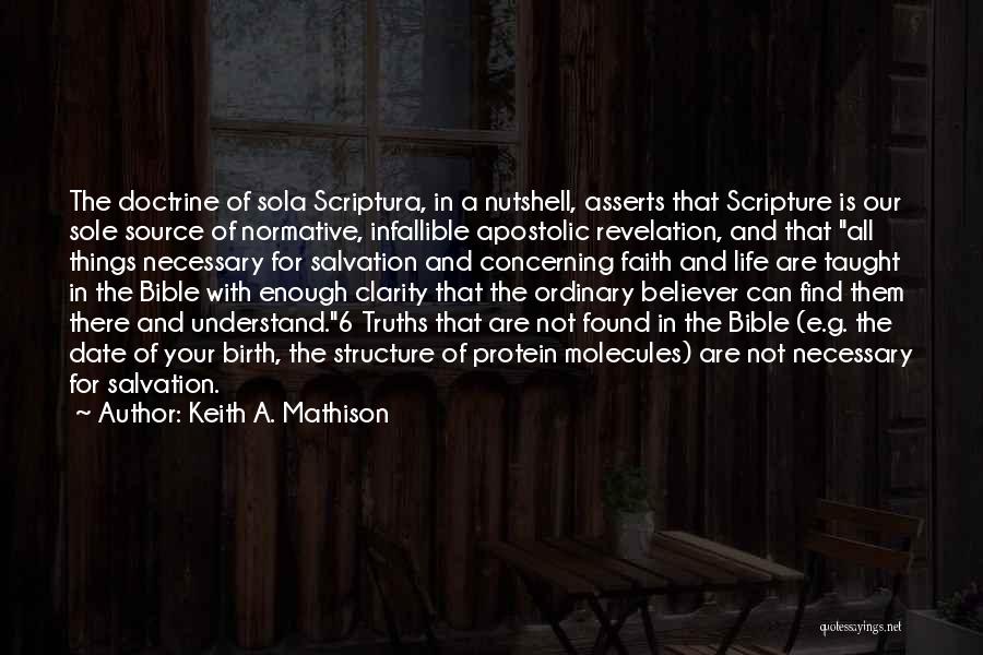 Keith A. Mathison Quotes: The Doctrine Of Sola Scriptura, In A Nutshell, Asserts That Scripture Is Our Sole Source Of Normative, Infallible Apostolic Revelation,