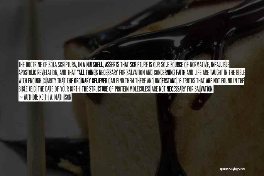 Keith A. Mathison Quotes: The Doctrine Of Sola Scriptura, In A Nutshell, Asserts That Scripture Is Our Sole Source Of Normative, Infallible Apostolic Revelation,