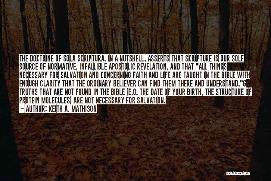 Keith A. Mathison Quotes: The Doctrine Of Sola Scriptura, In A Nutshell, Asserts That Scripture Is Our Sole Source Of Normative, Infallible Apostolic Revelation,