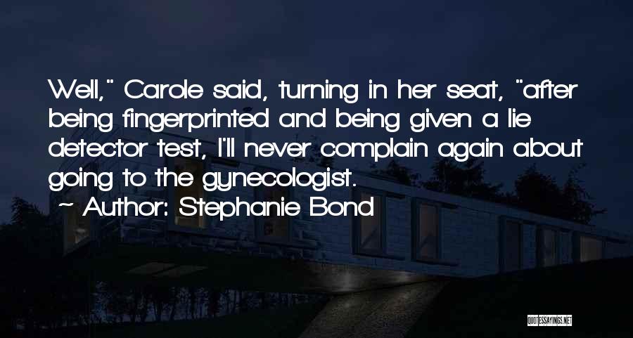 Stephanie Bond Quotes: Well, Carole Said, Turning In Her Seat, After Being Fingerprinted And Being Given A Lie Detector Test, I'll Never Complain