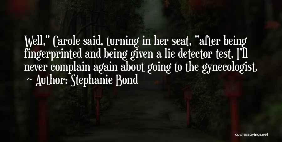 Stephanie Bond Quotes: Well, Carole Said, Turning In Her Seat, After Being Fingerprinted And Being Given A Lie Detector Test, I'll Never Complain