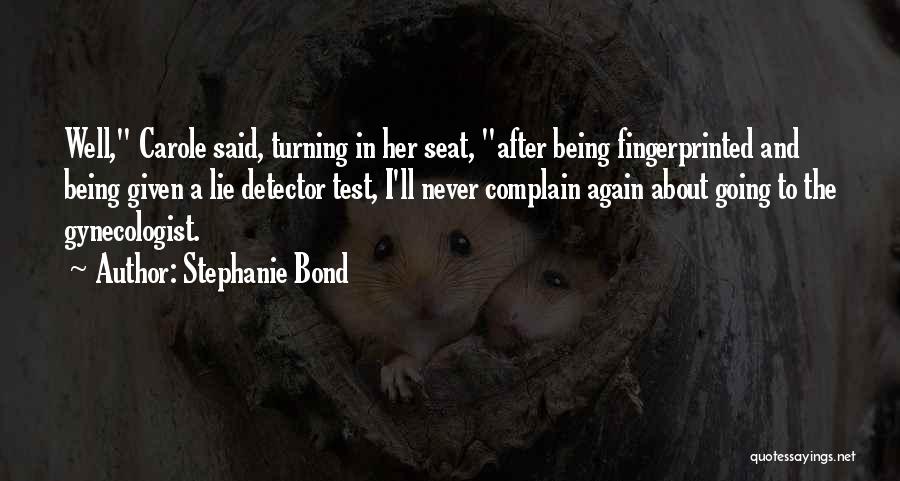 Stephanie Bond Quotes: Well, Carole Said, Turning In Her Seat, After Being Fingerprinted And Being Given A Lie Detector Test, I'll Never Complain