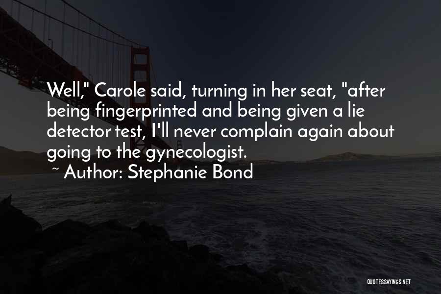 Stephanie Bond Quotes: Well, Carole Said, Turning In Her Seat, After Being Fingerprinted And Being Given A Lie Detector Test, I'll Never Complain
