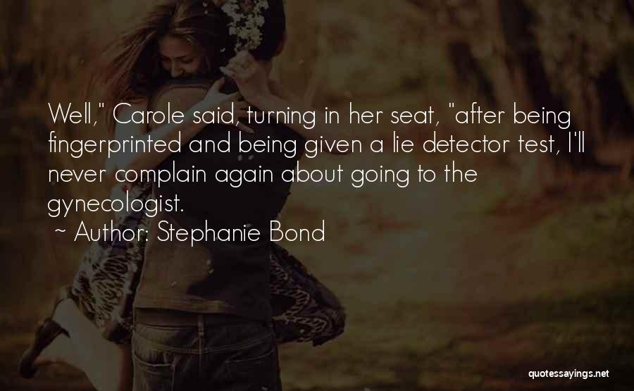 Stephanie Bond Quotes: Well, Carole Said, Turning In Her Seat, After Being Fingerprinted And Being Given A Lie Detector Test, I'll Never Complain