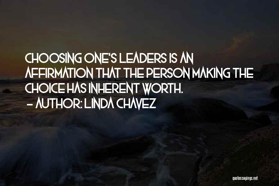 Linda Chavez Quotes: Choosing One's Leaders Is An Affirmation That The Person Making The Choice Has Inherent Worth.
