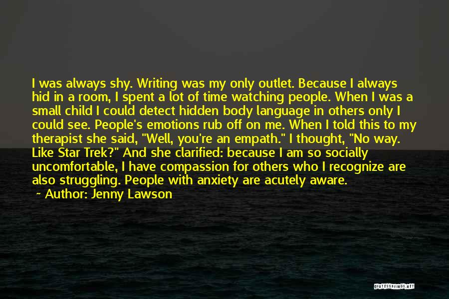 Jenny Lawson Quotes: I Was Always Shy. Writing Was My Only Outlet. Because I Always Hid In A Room, I Spent A Lot