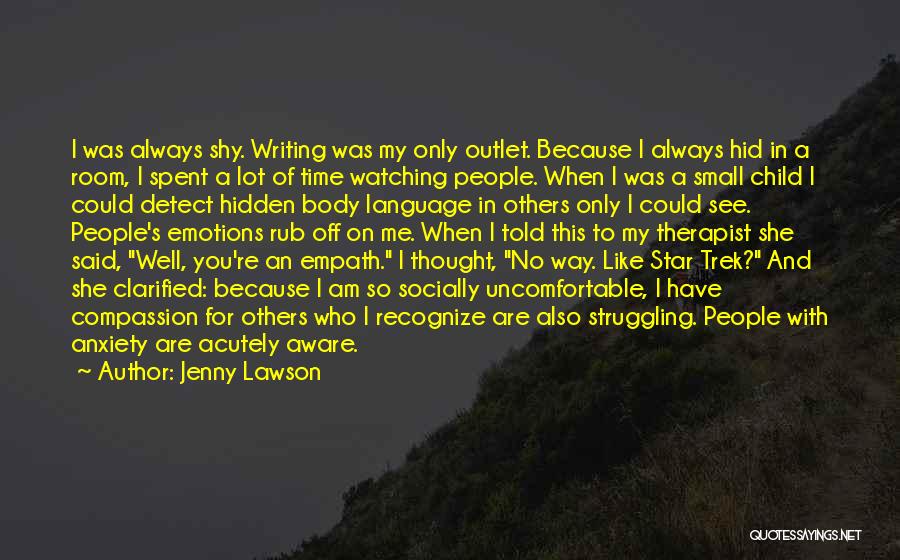 Jenny Lawson Quotes: I Was Always Shy. Writing Was My Only Outlet. Because I Always Hid In A Room, I Spent A Lot