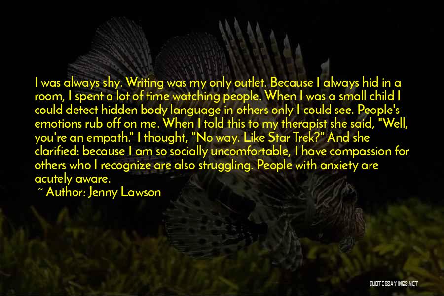 Jenny Lawson Quotes: I Was Always Shy. Writing Was My Only Outlet. Because I Always Hid In A Room, I Spent A Lot