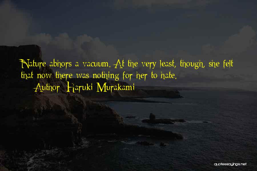 Haruki Murakami Quotes: Nature Abhors A Vacuum. At The Very Least, Though, She Felt That Now There Was Nothing For Her To Hate.
