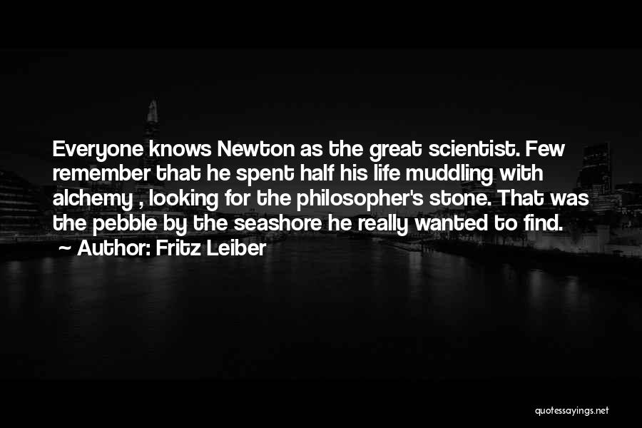 Fritz Leiber Quotes: Everyone Knows Newton As The Great Scientist. Few Remember That He Spent Half His Life Muddling With Alchemy , Looking