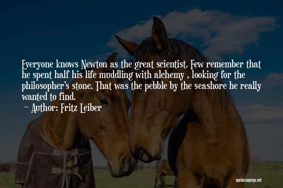 Fritz Leiber Quotes: Everyone Knows Newton As The Great Scientist. Few Remember That He Spent Half His Life Muddling With Alchemy , Looking