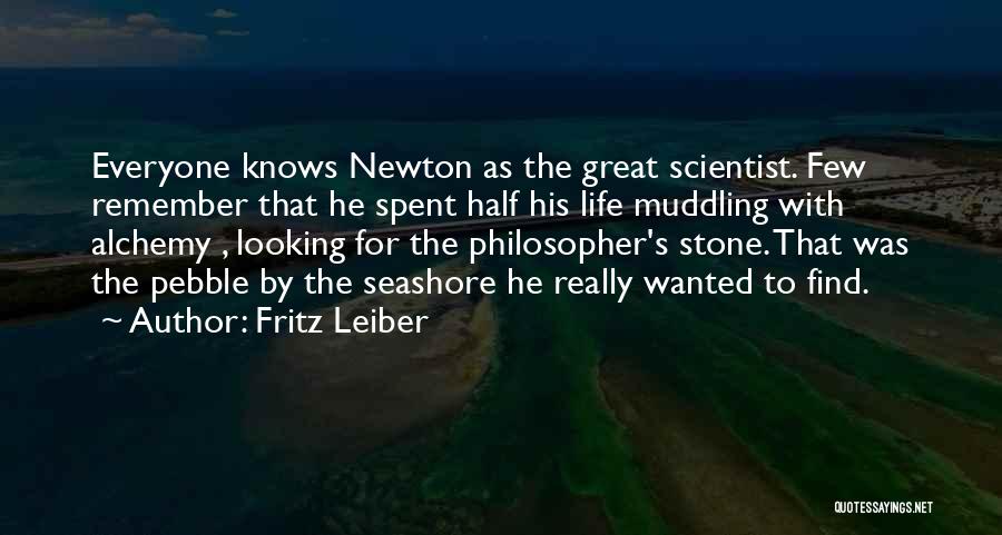 Fritz Leiber Quotes: Everyone Knows Newton As The Great Scientist. Few Remember That He Spent Half His Life Muddling With Alchemy , Looking