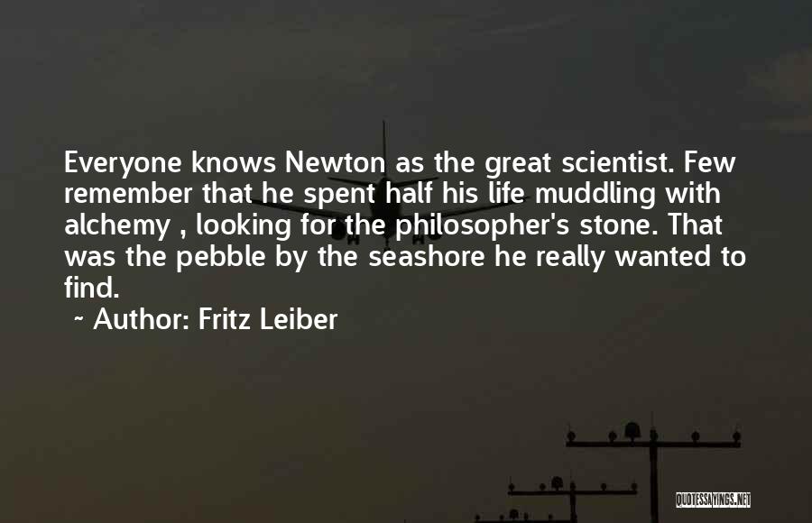 Fritz Leiber Quotes: Everyone Knows Newton As The Great Scientist. Few Remember That He Spent Half His Life Muddling With Alchemy , Looking