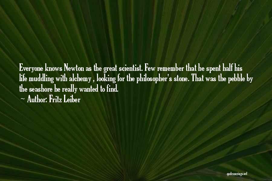 Fritz Leiber Quotes: Everyone Knows Newton As The Great Scientist. Few Remember That He Spent Half His Life Muddling With Alchemy , Looking