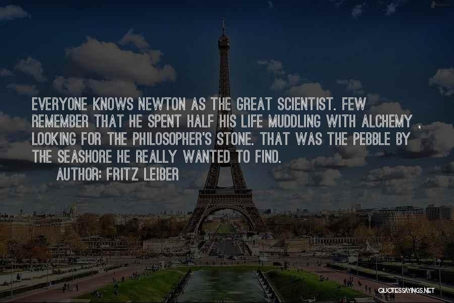 Fritz Leiber Quotes: Everyone Knows Newton As The Great Scientist. Few Remember That He Spent Half His Life Muddling With Alchemy , Looking