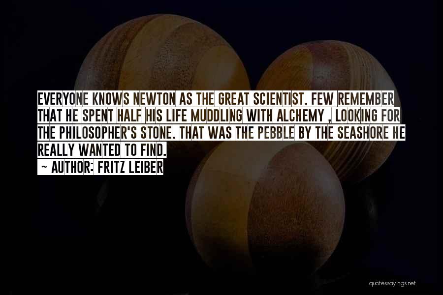 Fritz Leiber Quotes: Everyone Knows Newton As The Great Scientist. Few Remember That He Spent Half His Life Muddling With Alchemy , Looking