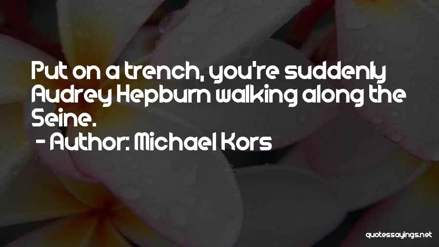 Michael Kors Quotes: Put On A Trench, You're Suddenly Audrey Hepburn Walking Along The Seine.
