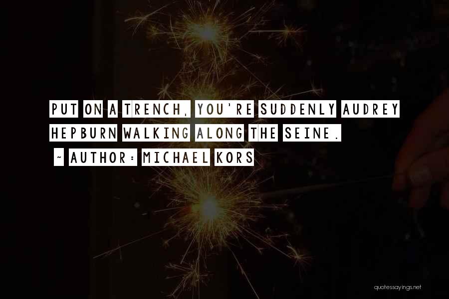 Michael Kors Quotes: Put On A Trench, You're Suddenly Audrey Hepburn Walking Along The Seine.