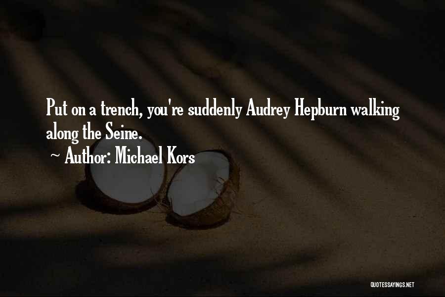 Michael Kors Quotes: Put On A Trench, You're Suddenly Audrey Hepburn Walking Along The Seine.