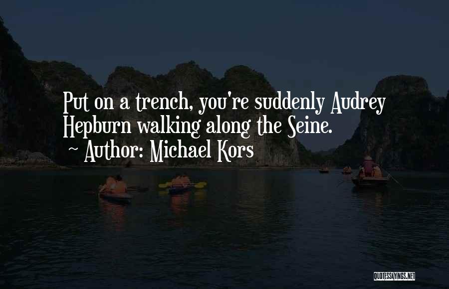 Michael Kors Quotes: Put On A Trench, You're Suddenly Audrey Hepburn Walking Along The Seine.