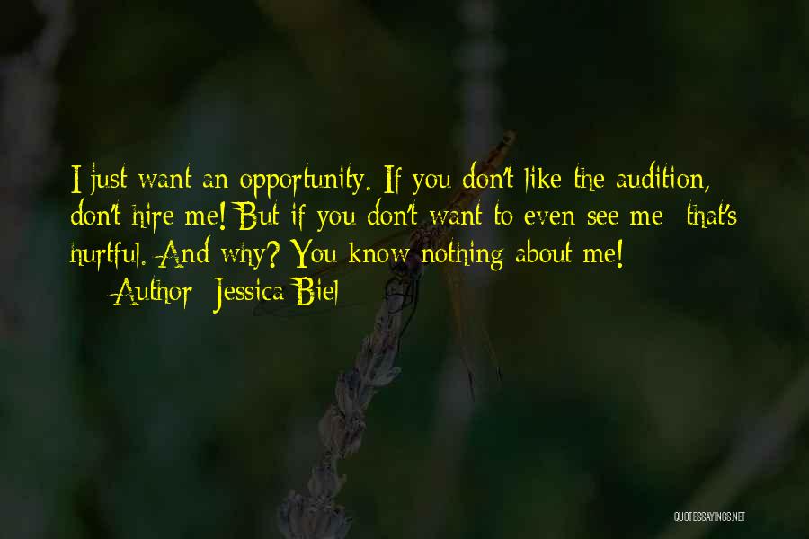 Jessica Biel Quotes: I Just Want An Opportunity. If You Don't Like The Audition, Don't Hire Me! But If You Don't Want To