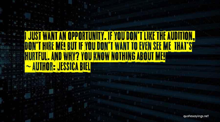 Jessica Biel Quotes: I Just Want An Opportunity. If You Don't Like The Audition, Don't Hire Me! But If You Don't Want To