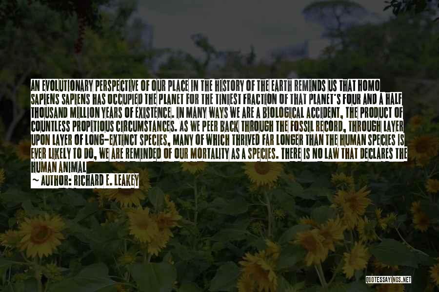 Richard E. Leakey Quotes: An Evolutionary Perspective Of Our Place In The History Of The Earth Reminds Us That Homo Sapiens Sapiens Has Occupied