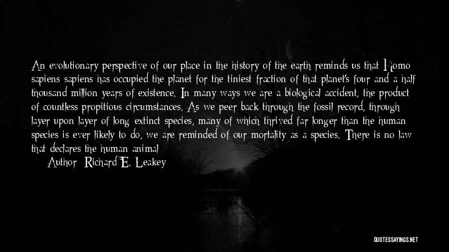 Richard E. Leakey Quotes: An Evolutionary Perspective Of Our Place In The History Of The Earth Reminds Us That Homo Sapiens Sapiens Has Occupied