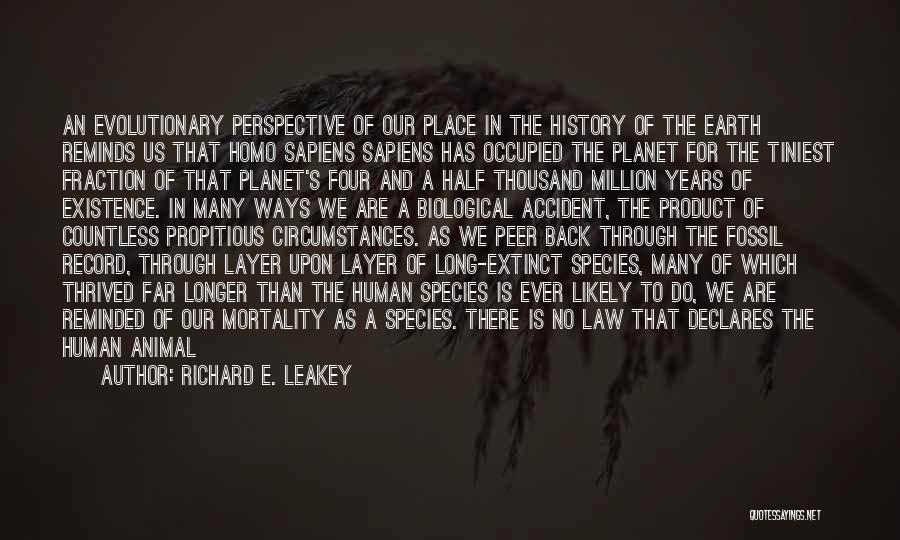 Richard E. Leakey Quotes: An Evolutionary Perspective Of Our Place In The History Of The Earth Reminds Us That Homo Sapiens Sapiens Has Occupied