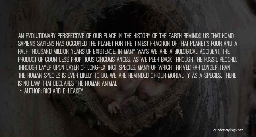 Richard E. Leakey Quotes: An Evolutionary Perspective Of Our Place In The History Of The Earth Reminds Us That Homo Sapiens Sapiens Has Occupied