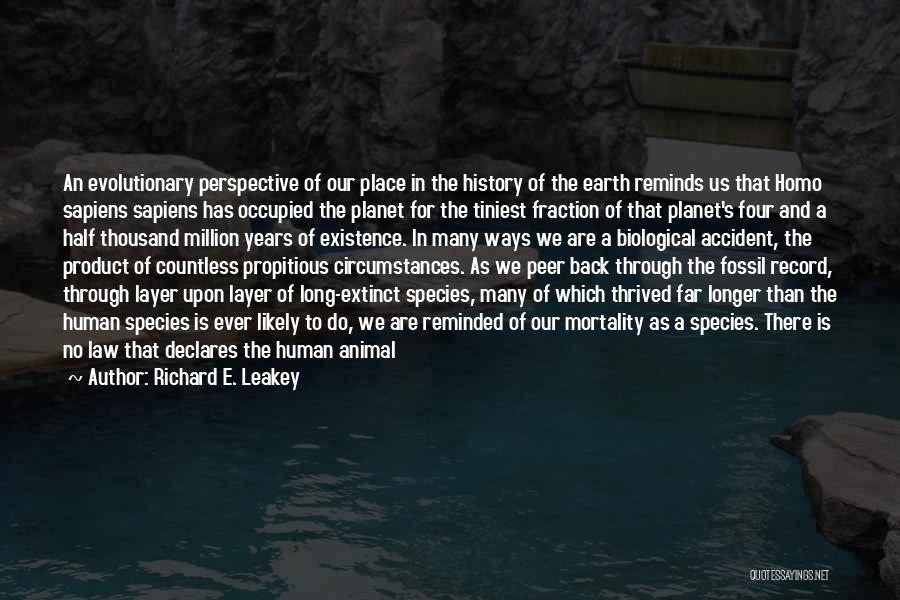 Richard E. Leakey Quotes: An Evolutionary Perspective Of Our Place In The History Of The Earth Reminds Us That Homo Sapiens Sapiens Has Occupied