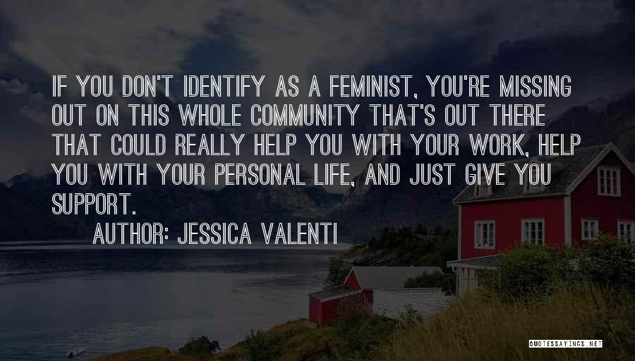 Jessica Valenti Quotes: If You Don't Identify As A Feminist, You're Missing Out On This Whole Community That's Out There That Could Really