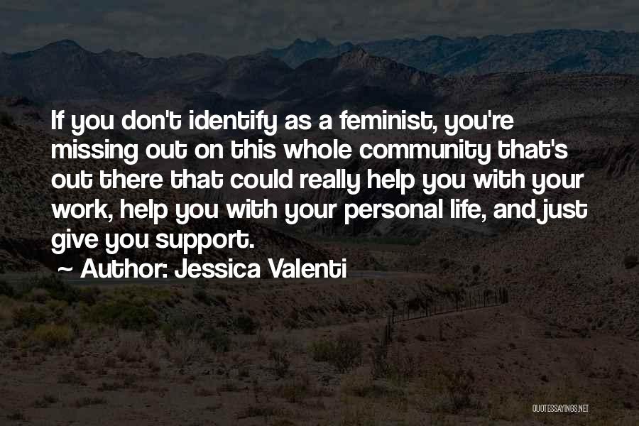 Jessica Valenti Quotes: If You Don't Identify As A Feminist, You're Missing Out On This Whole Community That's Out There That Could Really