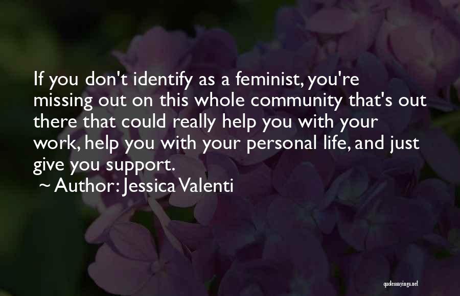 Jessica Valenti Quotes: If You Don't Identify As A Feminist, You're Missing Out On This Whole Community That's Out There That Could Really